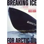 BREAKING ICE FOR ARCTIC OIL: THE EPIC VOYAGE OF THE SS MANHATTAN THROUGH THE NORTHWEST PASSAGE