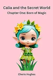 Calia and the Secret World: Chapter One: The Beginning of Independence & Love