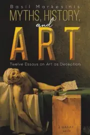 Myths, History, and Art: Twelve Essays on Art as Deception by Basil Markesinis (