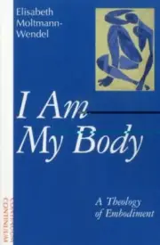 I Am My Body : A Theology of Embodiment by Elisabeth Moltmann-Wendel (1995,...
