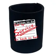 Thing To Do Get Up Survive Go Back To Bed - Funny Novelty Stubby Holder