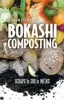 Bokashi Composting: Scraps to Soil in Weeks by Adam Footer: New