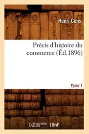 Precis d'histoire du commerce. Tome 1 (Ed.1896)