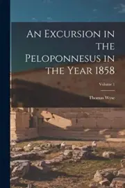 Wyse - An Excursion in the Peloponnesus in the Year 1858 Volume 1 - N - S555z