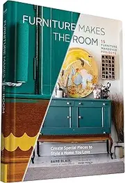 Furniture Makes the Room: Create Special Pieces to Style a Home You Love