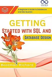 Getting Started with SQL and Database Design: A Beginner’s Guide to Databases and SQL Queries