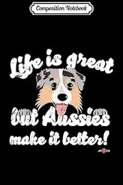 Composition Notebook: Aussies make life better Australian Shepherd Journal/Notebook Blank Lined Ruled 6x9 100 Pages