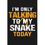 I’’M ONLY TALKING TO MY SNAKE TODAY: FUNNY LINED JOURNAL NOTEBOOK FOR SNAKE LOVERS, PET SNAKES OWNER, BALL PYTHON REPTILE LOVER, CORN SNAKE BREEDER