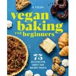 VEGAN BAKING FOR BEGINNERS: 75 RECIPES FOR SWEET AND SAVORY TREATS