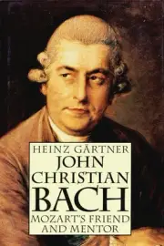 JOHN CHRISTIAN BACH - MOZART'S FRIEND AND MENTOR By Heinz Gartner & Reinhard G.