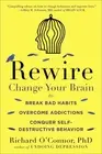 Rewire: Change Your Brain to Break Bad Habits, Overcome Addictions, Conquer Self