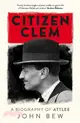 Citizen Clem：A Biography of Attlee: Winner of the Orwell Prize