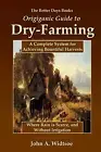 The Better Days Books Origiganic Guide to Dry-Farming: A Complete System for-,