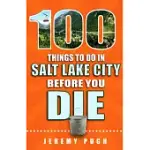 100 THINGS TO DO IN SALT LAKE CITY BEFORE YOU DIE: 100 THINGS TO DO BEFORE YOU DIE