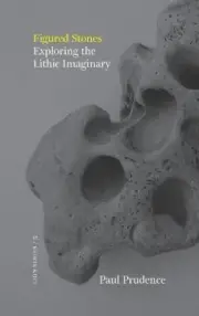 Figured Stones: Exploring the Lithic Imaginary by Prudence, Paul [Paperback]