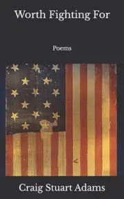 Worth Fighting For: Poems by Craig Stuart Adams Paperback Book