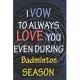 I VOW TO ALWAYS LOVE YOU EVEN DURING Badminton SEASON: / Perfect As A valentine’’s Day Gift Or Love Gift For Boyfriend-Girlfriend-Wife-Husband-Fiance-L