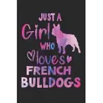 JUST A GIRL WHO LOVES FRENCH BULLDOGS - FRENCH BULLDOG GIFT NOTEBOOK/JOURNAL 6X9 100 PAGES: JUST A GIRL WHO LOVES FRENCH BULLDOGS - FRENCH BULLDOG GIF