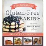 THE SECRETS OF GLUTEN-FREE BAKING: DELICIOUS WHOLE FOOD RECIPES