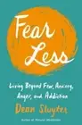 Fear Less: Living Beyond Fear, Anxiety, Anger, and Addiction by Dean Sluyter