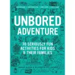 UNBORED ADVENTURE: 70 SERIOUSLY FUN ACTIVITIES FOR KIDS AND THEIR FAMILIES