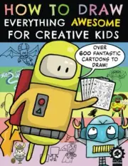 How To Draw Everything Awesome For Creative Kids: A Step By Step Drawing Book