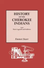 History of the Cherokee Indians and Their Legends and Folklore by Starr, Emmet