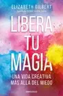 Libera tu magia: Una vida creativa ms all del miedo / Big Magic: Creative Living