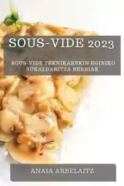 Sous-Vide 2023: Sous-Vide Teknikarekin Eginiko Sukaldaritza Berriak by Anaia Arb