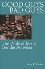 Good Guys, Bad Guys: The Perils of Men's Gender Activism by Emily K. Carian Hard