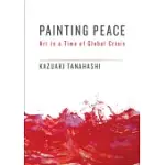 PAINTING PEACE: ART IN A TIME OF GLOBAL CRISIS