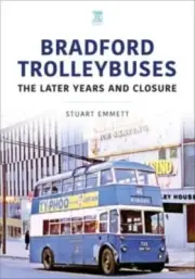 Bradford Trolleybuses The Later Years and Closure by Stuart Emmett 978180282351
