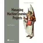 MANAGING MACHINE LEARNING PROJECTS: FROM DESIGN TO DEPLOYMENT