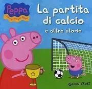 La partita di calcio e altre storie. Peppa Pig. Hip hip urrà per Peppa!
