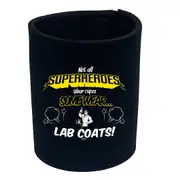 Lab Coats Not All Superheroes Wear Capes - Funny Novelty Stubby Holder