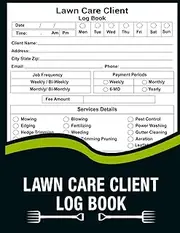 Lawn Care Client Log Book: Lawn Mowing And Landscape Appointment Log book - Enhance Customer Satisfaction by Bringing Professionalism to Your Business | 110 pages | 8.5x11