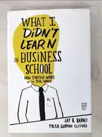 WHAT I DIDN’T LEARN IN BUSINESS SCHOOL: HO【T7／大學商學_JXI】書寶二手書