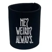 Me Weird Always - Funny Novelty Stubby Holder