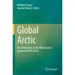 GLOBAL ARCTIC: AN INTRODUCTION TO THE MULTIFACETED DYNAMICS OF THE ARCTIC