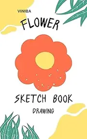 viniba flower sketch book: fun with colours create your imagination (11 flower images with name): flower sketch book