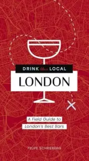 Drink Like a Local London : A Field Guide to London's Best Bars, Paperback by...
