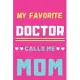 My Favorite Doctor Calls Me Mom: lined notebook, Gift for doctor