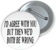[Teegarb Letter Blanket] Humoroous Pnback Button Pin Badge Saying I'd Agree With You But Then We'd Both Be Wrong Fun Husband Mom Father Wife
