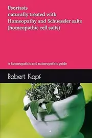 Psoriasis naturally treated with Homeopathy and Schuessler salts (homeopathic cell salts): A homeopathic and naturopathic guide