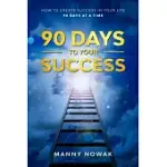 90 DAYS TO YOUR SUCCESS: HOW TO CREATE SUCCESS IN YOUR LIFE - 90 DAYS AT A TIME