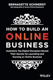 How to Build an Online Business: Australia's Top Digital Disruptors Reveal Their Secrets for Launching and Growing an Online Business