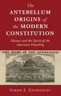 The Antebellum Origins of the Modern Constitution: Slavery and the Spirit of the