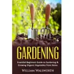 GARDENING: ESSENTIAL BEGINNERS GUIDE TO GARDENING & GROWING ORGANIC VEGETABLES FROM HOME