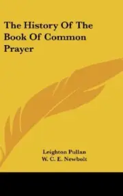 THE HISTORY OF THE BOOK OF COMMON PRAYER By Leighton Pullan & W. C. E. Newbolt