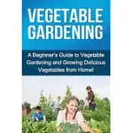 VEGETABLE GARDENING: A BEGINNER’’S GUIDE TO VEGETABLE GARDENING AND GROWING DELICIOUS VEGETABLES FROM HOME!